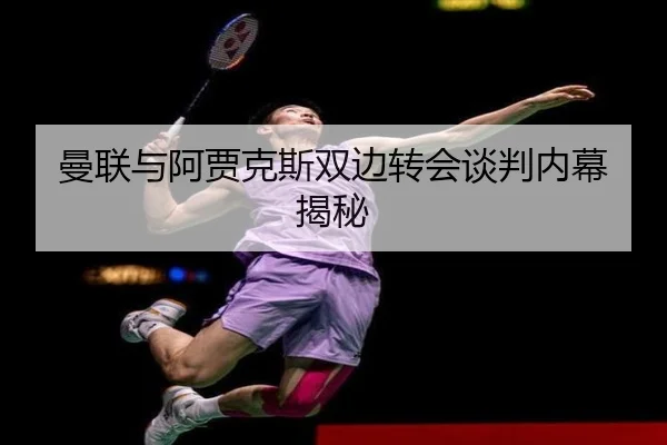 曼联与阿贾克斯双边转会谈判内幕揭秘